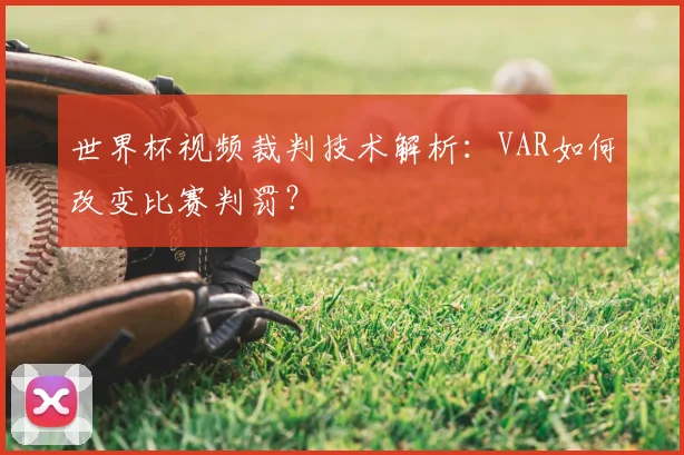 世界杯视频裁判技术解析：VAR如何改变比赛判罚？