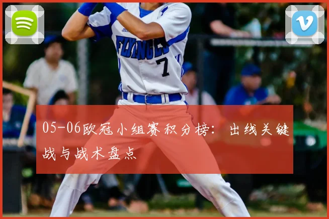 05-06欧冠小组赛积分榜：出线关键战与战术盘点