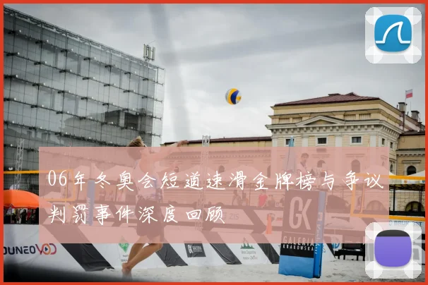 06年冬奥会短道速滑金牌榜与争议判罚事件深度回顾